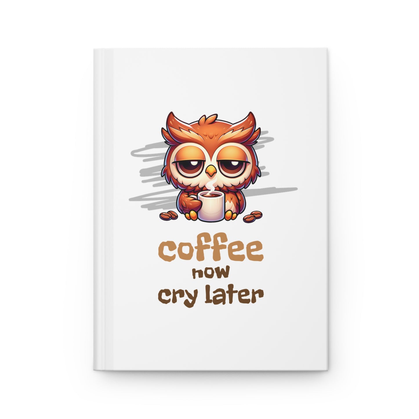 Coffee Now Cry Later Journal