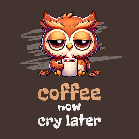 Coffee Now Cry Later